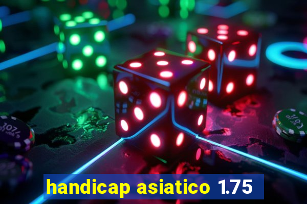 handicap asiatico 1.75