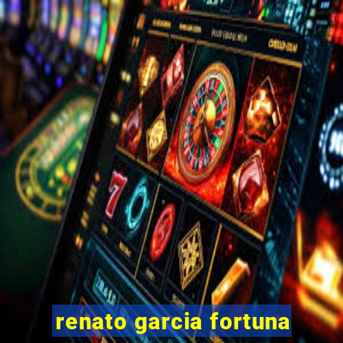 renato garcia fortuna
