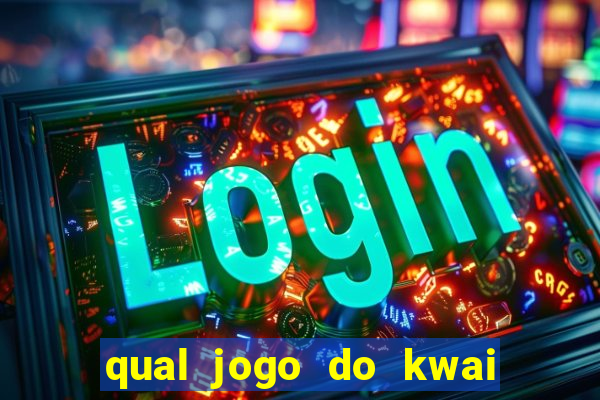 qual jogo do kwai que ganha mais dinheiro