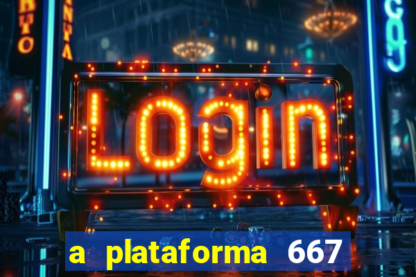 a plataforma 667 bet é confiável