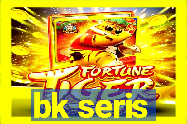 bk seris