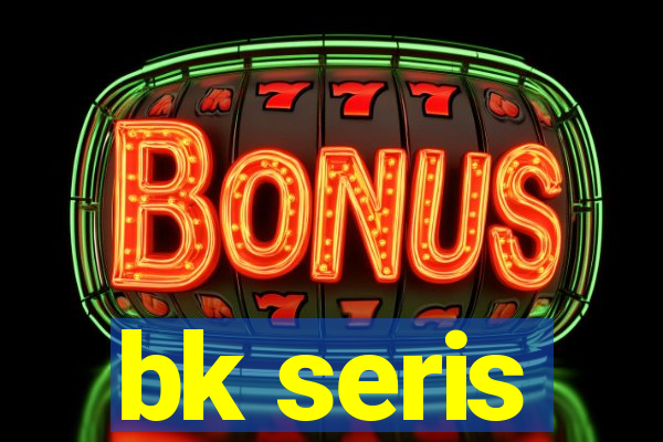 bk seris