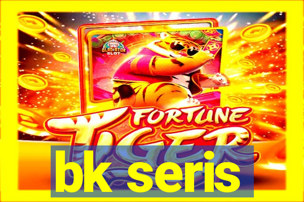 bk seris