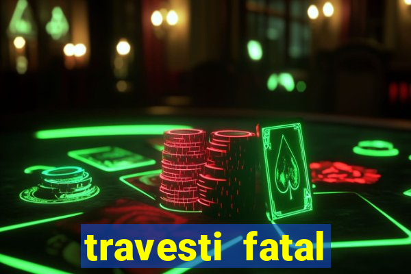 travesti fatal porto alegre