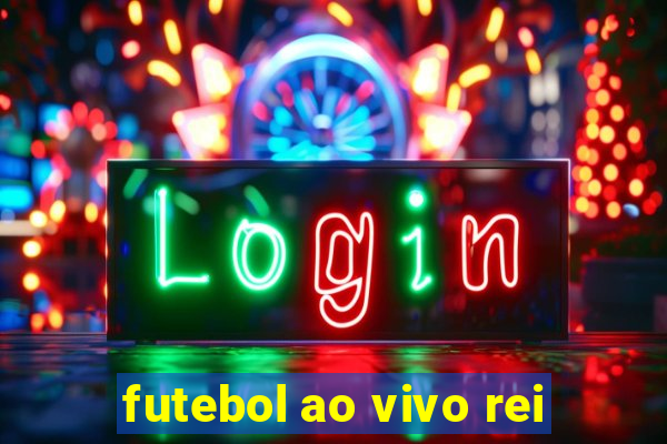 futebol ao vivo rei