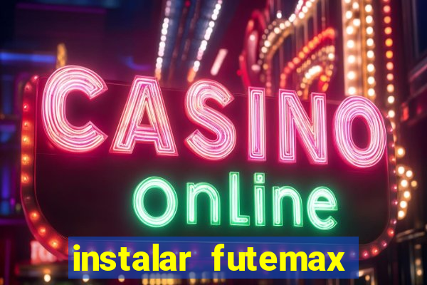 instalar futemax futebol ao vivo