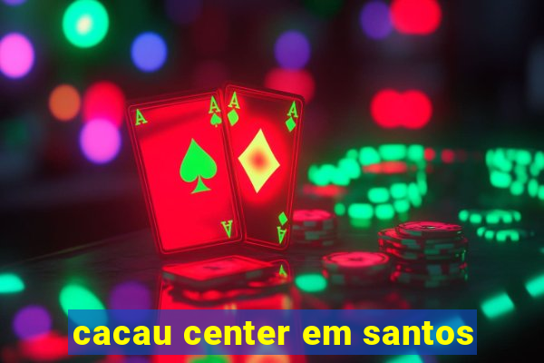 cacau center em santos