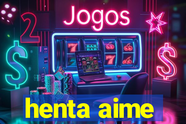 henta aime