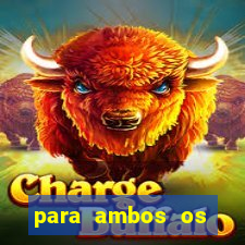 para ambos os times marcam 1 e 2 tempo
