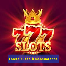 roleta russa irmaosdotados