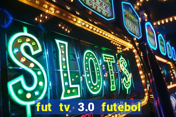 fut tv 3.0 futebol ao vivo