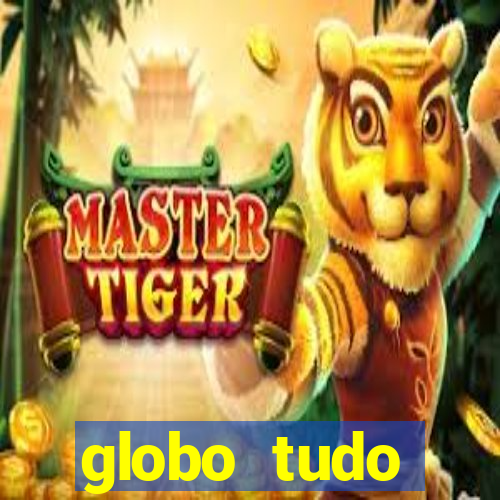 globo tudo absolutamente tudo
