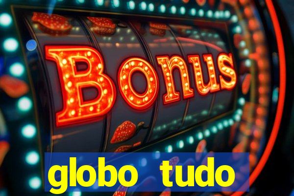 globo tudo absolutamente tudo