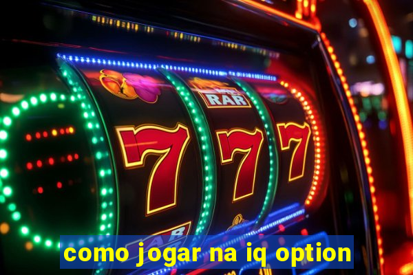 como jogar na iq option