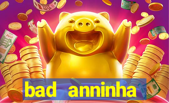 bad anninha conteudo gratis