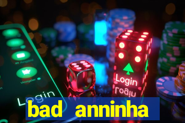 bad anninha conteudo gratis