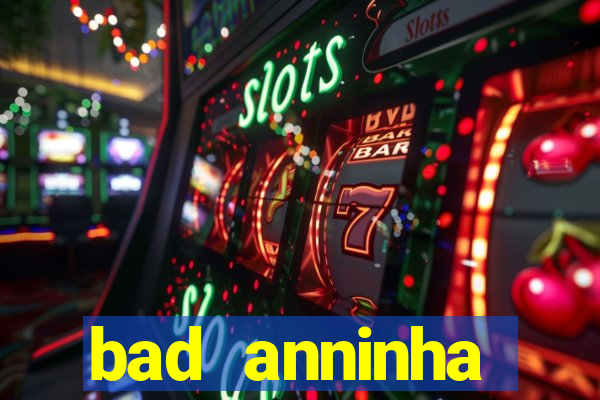 bad anninha conteudo gratis