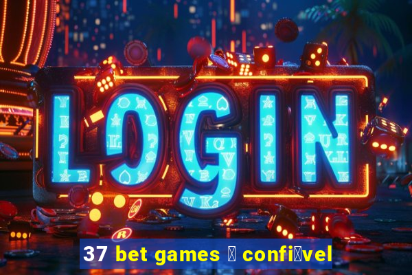 37 bet games 茅 confi谩vel
