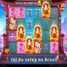 rei da selva no brasil