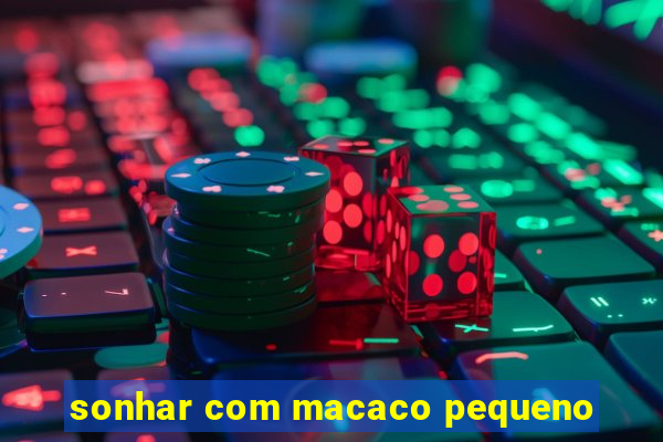 sonhar com macaco pequeno
