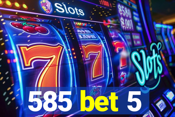 585 bet 5