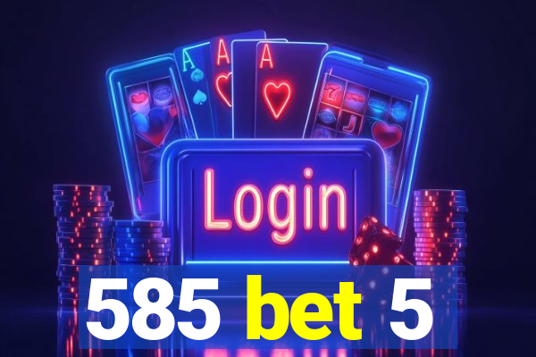 585 bet 5