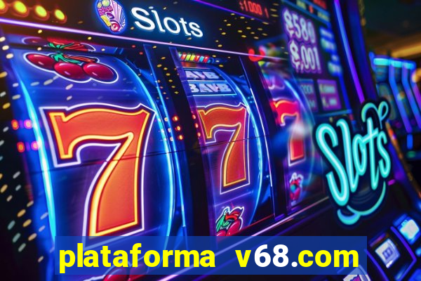 plataforma v68.com é confiável