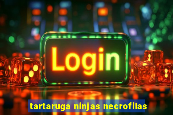 tartaruga ninjas necrofilas