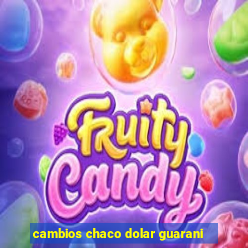 cambios chaco dolar guarani