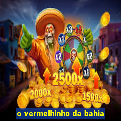 o vermelhinho da bahia