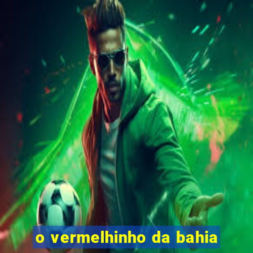 o vermelhinho da bahia