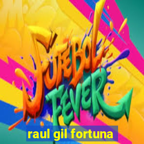 raul gil fortuna