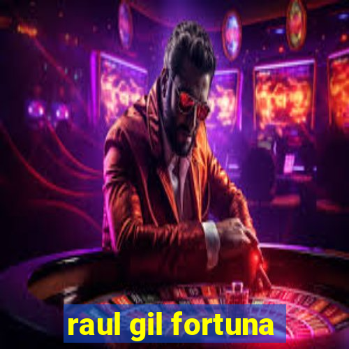 raul gil fortuna