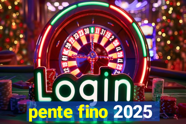pente fino 2025
