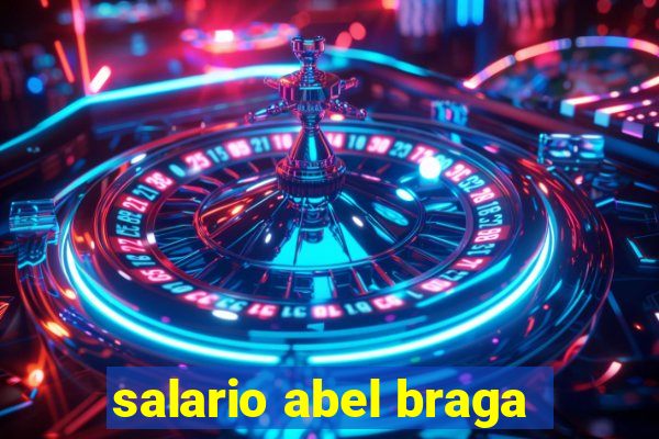 salario abel braga