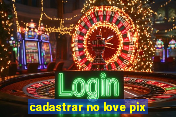 cadastrar no love pix