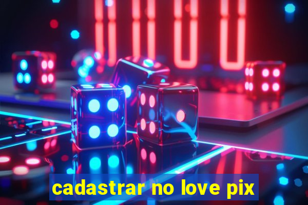 cadastrar no love pix