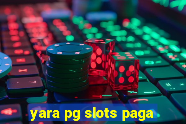 yara pg slots paga