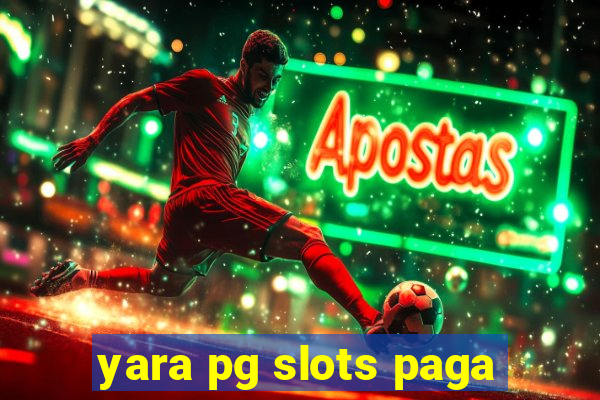 yara pg slots paga