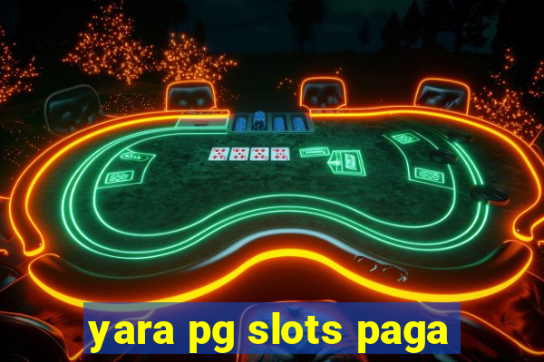 yara pg slots paga