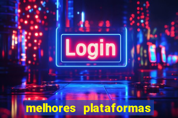 melhores plataformas do tigrinho