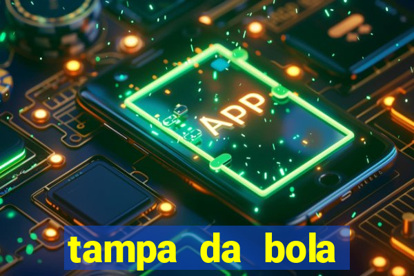 tampa da bola futebol ao vivo hoje