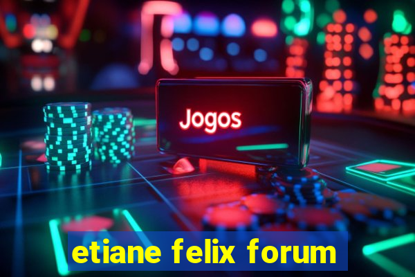 etiane felix forum