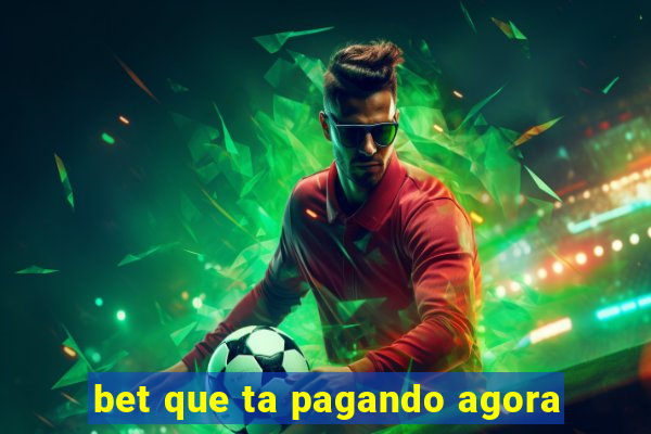 bet que ta pagando agora