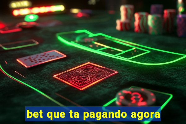 bet que ta pagando agora