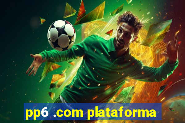 pp6 .com plataforma