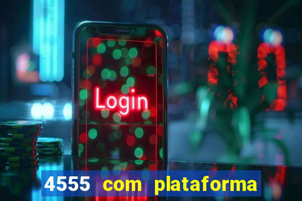 4555 com plataforma de jogos