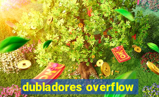 dubladores overflow
