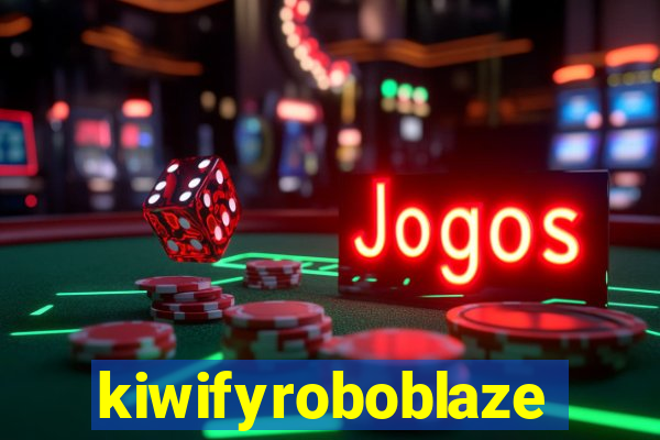 kiwifyroboblaze
