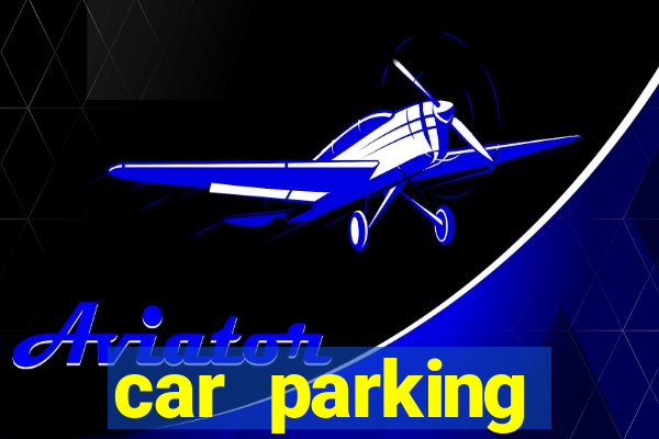 car parking dinheiro infinito e tudo desbloqueado 2024